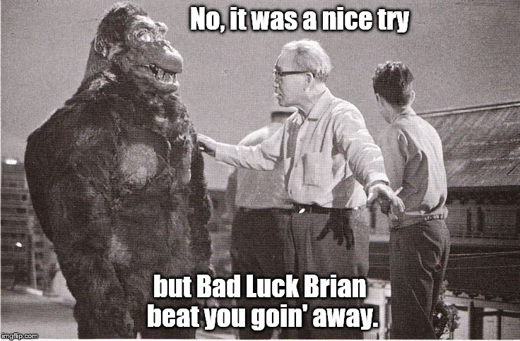 Kong with Director | No, it was a nice try but Bad Luck Brian beat you goin' away. | image tagged in kong with director | made w/ Imgflip meme maker