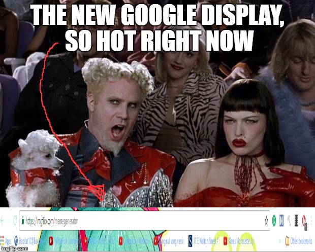 Font is different, looks like it ripped off from Opera and Internet Explorer. | THE NEW GOOGLE DISPLAY, SO HOT RIGHT NOW | image tagged in memes,mugatu so hot right now | made w/ Imgflip meme maker