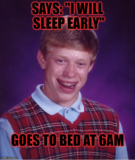Bad Luck Brian Meme | SAYS: "I WILL SLEEP EARLY"; GOES TO BED AT 6AM | image tagged in memes,bad luck brian | made w/ Imgflip meme maker
