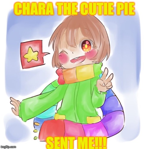 Chara the cute | CHARA
THE
CUTIE
PIE; SENT ME!!! | image tagged in chara the cute | made w/ Imgflip meme maker