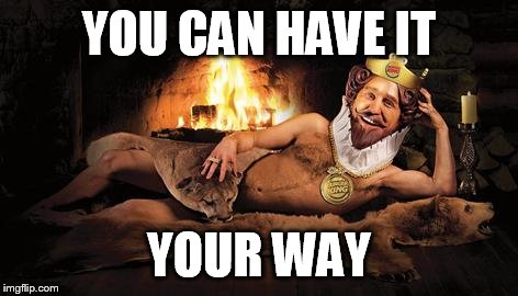 YOU CAN HAVE IT YOUR WAY | made w/ Imgflip meme maker