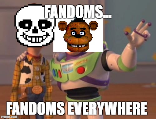 X, X Everywhere Meme | FANDOMS... FANDOMS EVERYWHERE | image tagged in memes,x x everywhere | made w/ Imgflip meme maker