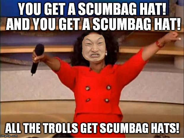 Oprah You Get A Meme | YOU GET A SCUMBAG HAT! AND YOU GET A SCUMBAG HAT! ALL THE TROLLS GET SCUMBAG HATS! | image tagged in memes,oprah you get a | made w/ Imgflip meme maker