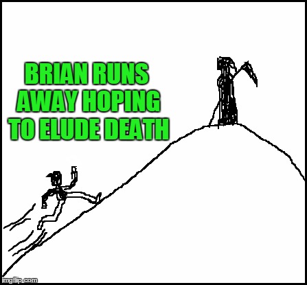 blank | BRIAN RUNS AWAY HOPING TO ELUDE DEATH | image tagged in blank | made w/ Imgflip meme maker