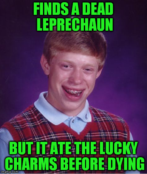 Bad Luck Brian Meme | FINDS A DEAD LEPRECHAUN BUT IT ATE THE LUCKY CHARMS BEFORE DYING | image tagged in memes,bad luck brian | made w/ Imgflip meme maker