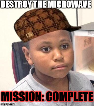 Minor Mistake Marvin Meme | DESTROY THE MICROWAVE; MISSION: COMPLETE | image tagged in memes,minor mistake marvin,scumbag | made w/ Imgflip meme maker