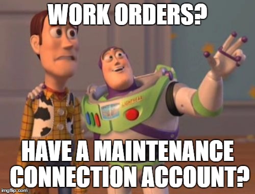 X, X Everywhere Meme | WORK ORDERS? HAVE A MAINTENANCE CONNECTION ACCOUNT? | image tagged in memes,x x everywhere | made w/ Imgflip meme maker