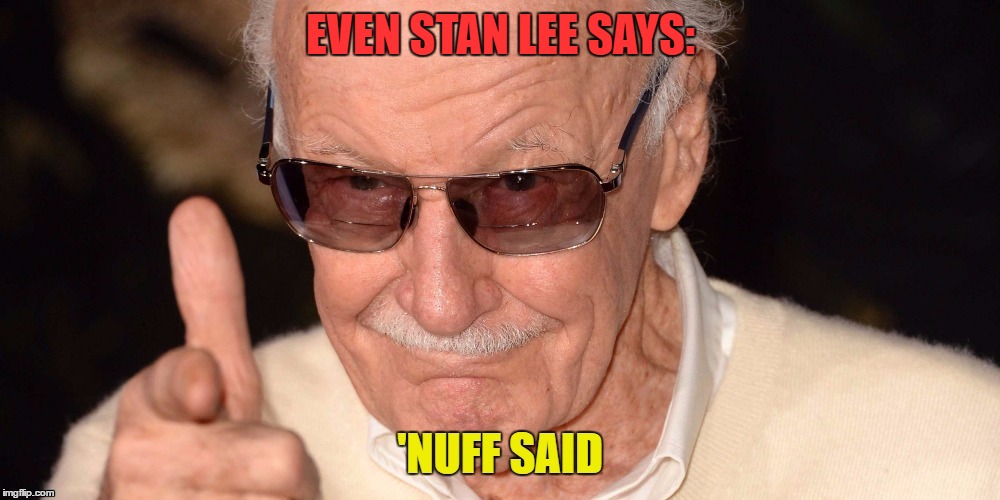 EVEN STAN LEE SAYS: | made w/ Imgflip meme maker