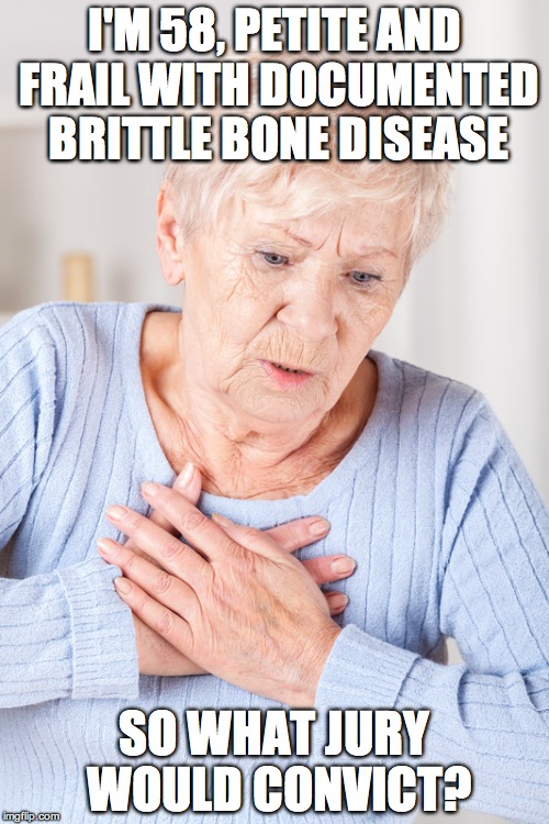 woman heart | I'M 58, PETITE AND FRAIL WITH DOCUMENTED BRITTLE BONE DISEASE; SO WHAT JURY WOULD CONVICT? | image tagged in woman heart | made w/ Imgflip meme maker