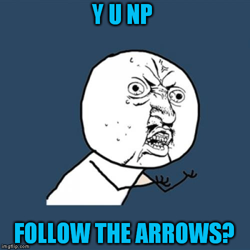 Y U No Meme | Y U NP FOLLOW THE ARROWS? | image tagged in memes,y u no | made w/ Imgflip meme maker