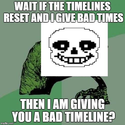 Philosoraptor | WAIT IF THE TIMELINES RESET AND I GIVE BAD TIMES; THEN I AM GIVING YOU A BAD TIMELINE? | image tagged in memes,philosoraptor | made w/ Imgflip meme maker