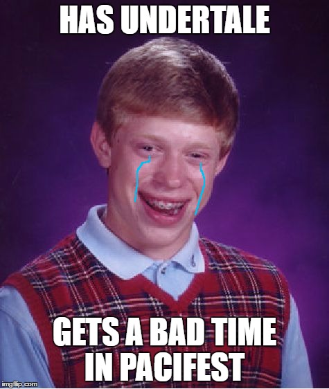 lags,oh sweet lags | HAS UNDERTALE; GETS A BAD TIME IN PACIFEST | image tagged in memes,bad luck brian | made w/ Imgflip meme maker