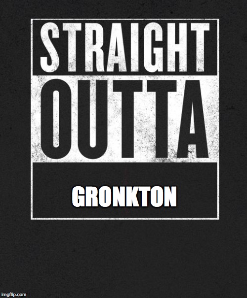 Straight Outta X blank template | GRONKTON | image tagged in straight outta x blank template | made w/ Imgflip meme maker