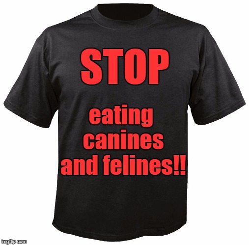 Do you have any idea how they are prepared by the heartless wretches who butcher them?? | eating canines and felines!! STOP | image tagged in blank t-shirt | made w/ Imgflip meme maker