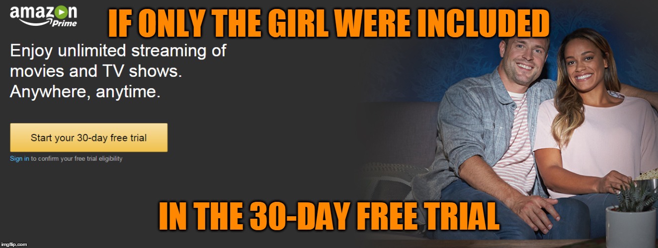 IF ONLY THE GIRL WERE INCLUDED IN THE 30-DAY FREE TRIAL | made w/ Imgflip meme maker