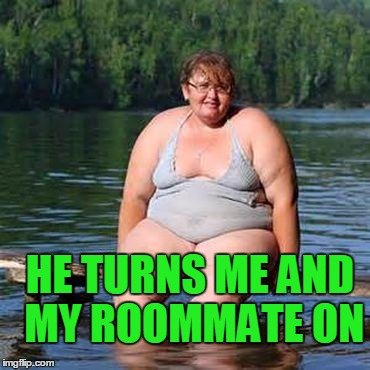 big woman, big heart | HE TURNS ME AND MY ROOMMATE ON | image tagged in big woman big heart | made w/ Imgflip meme maker
