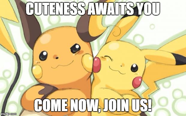 Pokemon Meme Contest Entry : 2013pokepro | CUTENESS AWAITS YOU; COME NOW, JOIN US! | image tagged in pokemon meme contest entry  2013pokepro | made w/ Imgflip meme maker