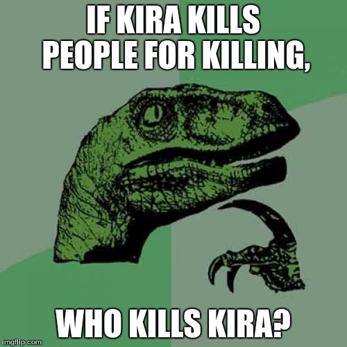 Philosoraptor | IF KIRA KILLS PEOPLE FOR KILLING, WHO KILLS KIRA? | image tagged in memes,philosoraptor | made w/ Imgflip meme maker