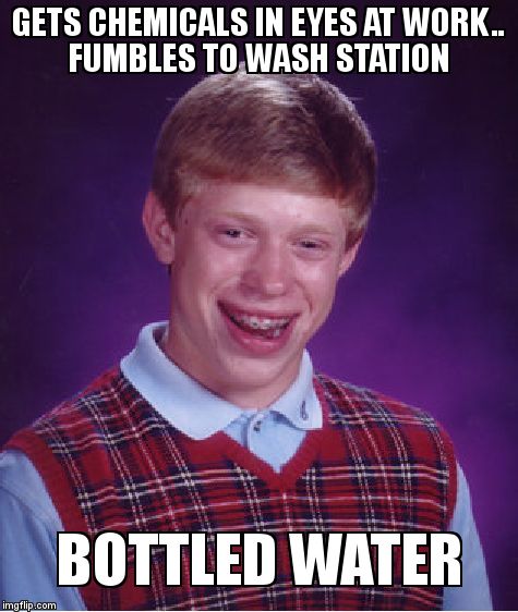 Bad Luck Brian Meme | GETS CHEMICALS IN EYES AT WORK..               FUMBLES TO WASH STATION; BOTTLED WATER | image tagged in memes,bad luck brian | made w/ Imgflip meme maker
