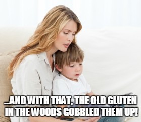 the scaremonger generation | ...AND WITH THAT, THE OLD GLUTEN IN THE WOODS GOBBLED THEM UP! | image tagged in gluten free | made w/ Imgflip meme maker