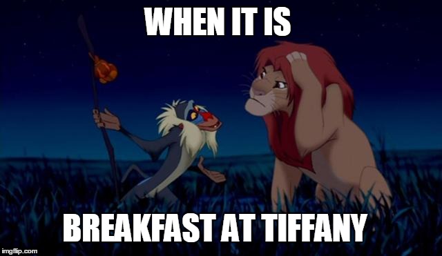 rafiki | WHEN IT IS; BREAKFAST AT TIFFANY | image tagged in rafiki | made w/ Imgflip meme maker