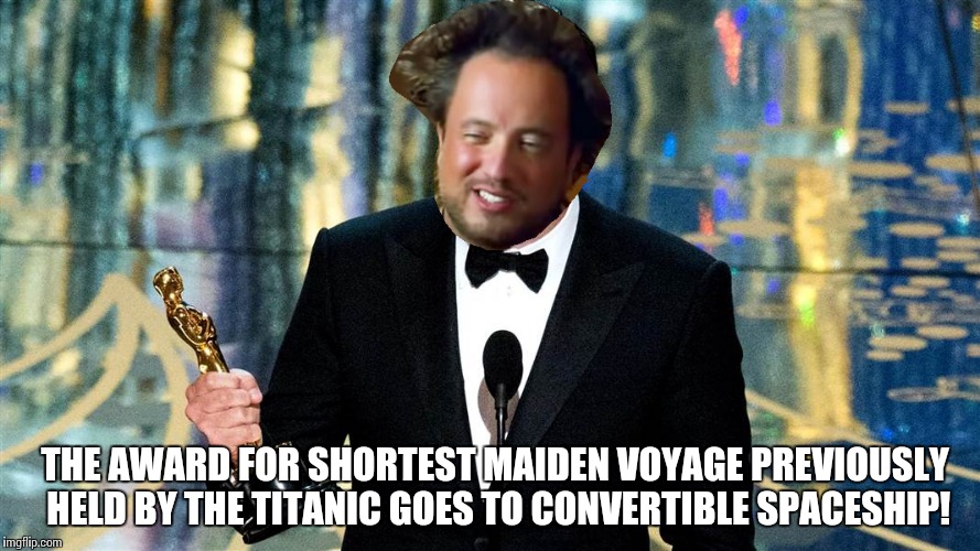 THE AWARD FOR SHORTEST MAIDEN VOYAGE PREVIOUSLY HELD BY THE TITANIC GOES TO CONVERTIBLE SPACESHIP! | made w/ Imgflip meme maker