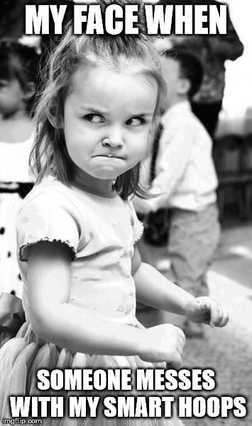 Angry Toddler Meme | MY FACE WHEN; SOMEONE MESSES WITH MY SMART HOOPS | image tagged in memes,angry toddler | made w/ Imgflip meme maker
