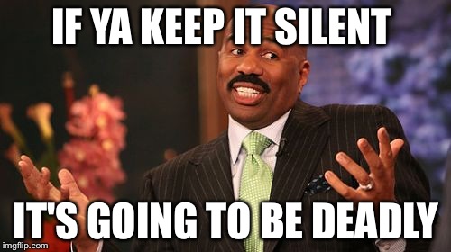 Steve Harvey Meme | IF YA KEEP IT SILENT IT'S GOING TO BE DEADLY | image tagged in memes,steve harvey | made w/ Imgflip meme maker