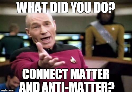 Picard Wtf Meme | WHAT DID YOU DO? CONNECT MATTER AND ANTI-MATTER? | image tagged in memes,picard wtf | made w/ Imgflip meme maker