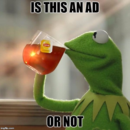 But That's None Of My Business | IS THIS AN AD; OR NOT | image tagged in memes,but thats none of my business,kermit the frog | made w/ Imgflip meme maker