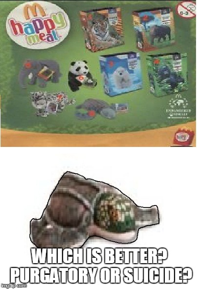 depressed leather back turtle [The tri-quel] | WHICH IS BETTER? PURGATORY OR SUICIDE? | image tagged in depression,happy meal | made w/ Imgflip meme maker