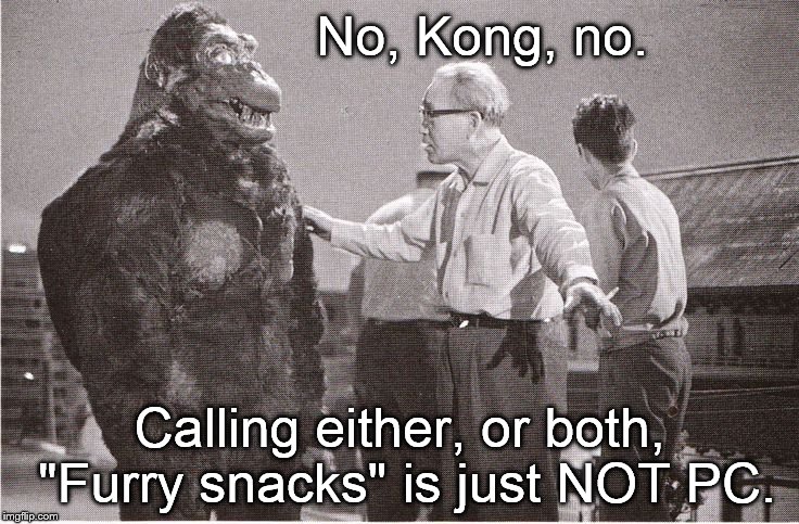 No, Kong, just fu@#ing NO! | No, Kong, no. Calling either, or both, "Furry snacks" is just NOT PC. | image tagged in kong with director | made w/ Imgflip meme maker