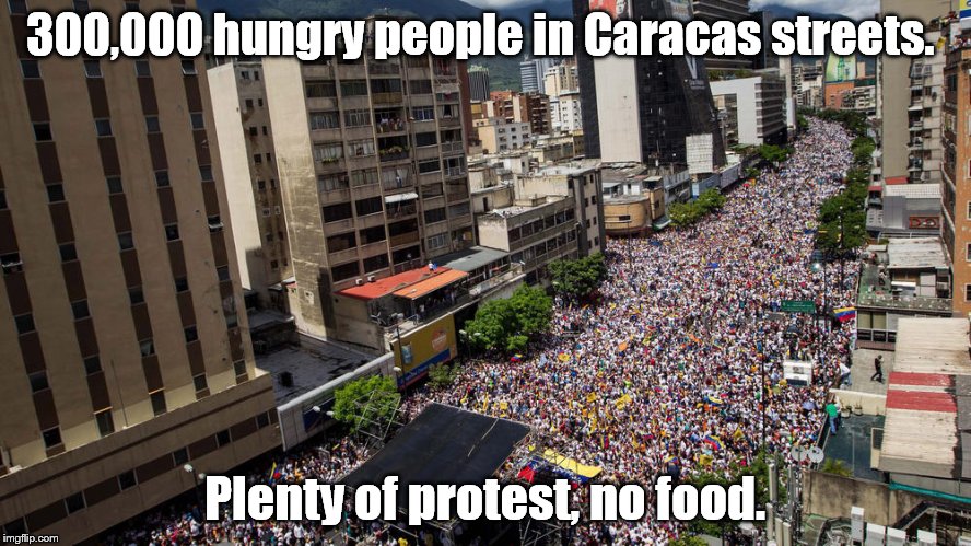 Protest | 300,000 hungry people in Caracas streets. Plenty of protest, no food. | image tagged in protest | made w/ Imgflip meme maker