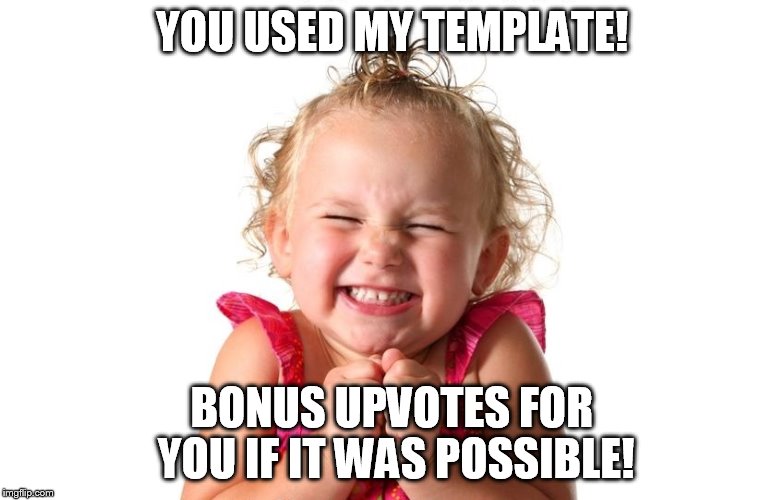 So Excited | YOU USED MY TEMPLATE! BONUS UPVOTES FOR YOU IF IT WAS POSSIBLE! | image tagged in so excited | made w/ Imgflip meme maker