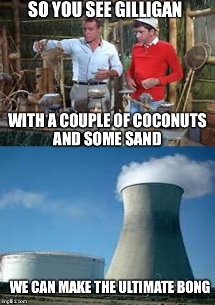 SO YOU SEE GILLIGAN WE CAN MAKE THE ULTIMATE BONG WITH A COUPLE OF COCONUTS AND SOME SAND | made w/ Imgflip meme maker