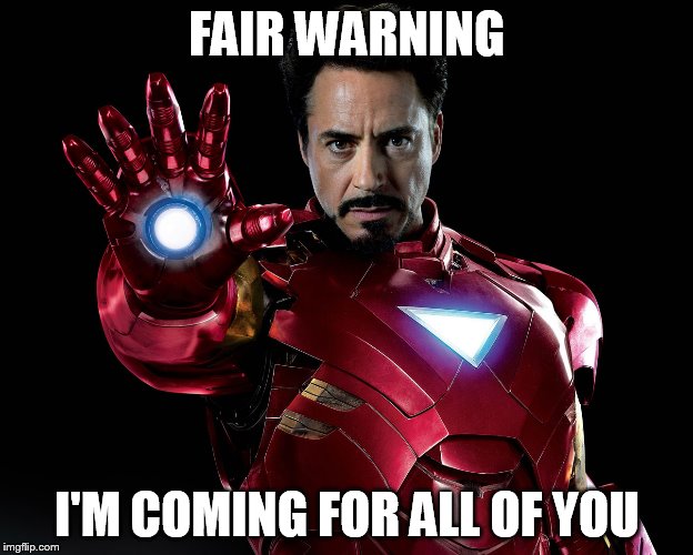 Tony Stark | FAIR WARNING I'M COMING FOR ALL OF YOU | image tagged in tony stark | made w/ Imgflip meme maker