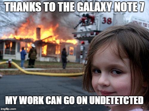Disaster Girl Meme | THANKS TO THE GALAXY NOTE 7 MY WORK CAN GO ON UNDETETCTED | image tagged in memes,disaster girl | made w/ Imgflip meme maker