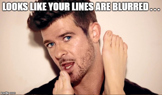LOOKS LIKE YOUR LINES ARE BLURRED . . . | made w/ Imgflip meme maker