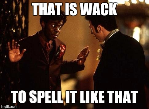 THAT IS WACK TO SPELL IT LIKE THAT | made w/ Imgflip meme maker