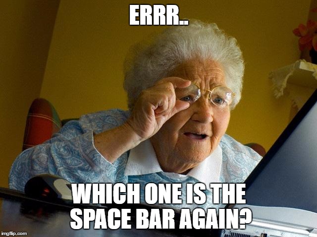 Grandma Finds The Internet | ERRR.. WHICH ONE IS THE SPACE BAR AGAIN? | image tagged in memes,grandma finds the internet | made w/ Imgflip meme maker