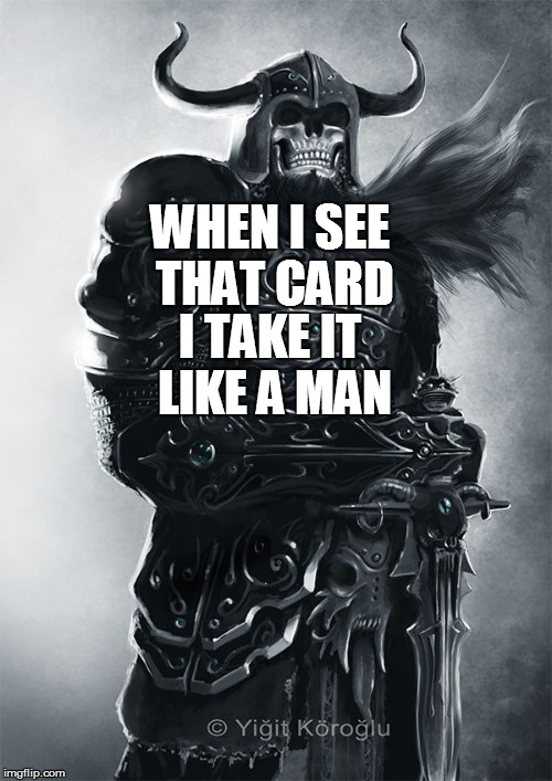 WHEN I SEE THAT CARD I TAKE IT LIKE A MAN | made w/ Imgflip meme maker