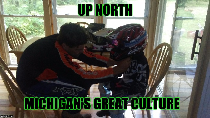 UP NORTH; MICHIGAN'S GREAT CULTURE | image tagged in michigan,parks and recreation,culture | made w/ Imgflip meme maker