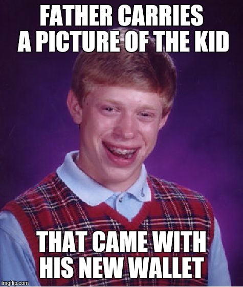 Bad Luck Brian Meme | FATHER CARRIES A PICTURE OF THE KID; THAT CAME WITH HIS NEW WALLET | image tagged in memes,bad luck brian | made w/ Imgflip meme maker