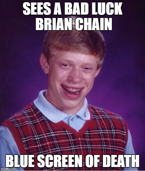 Bad Luck Brian Meme | SEES A BAD LUCK BRIAN CHAIN BLUE SCREEN OF DEATH | image tagged in memes,bad luck brian | made w/ Imgflip meme maker