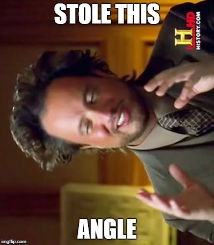 Ancient Aliens Meme | STOLE THIS ANGLE | image tagged in memes,ancient aliens | made w/ Imgflip meme maker