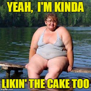 big woman, big heart | YEAH,  I'M KINDA LIKIN' THE CAKE TOO | image tagged in big woman big heart | made w/ Imgflip meme maker