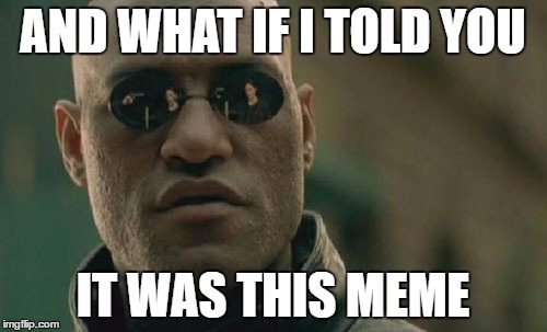 Matrix Morpheus Meme | AND WHAT IF I TOLD YOU IT WAS THIS MEME | image tagged in memes,matrix morpheus | made w/ Imgflip meme maker