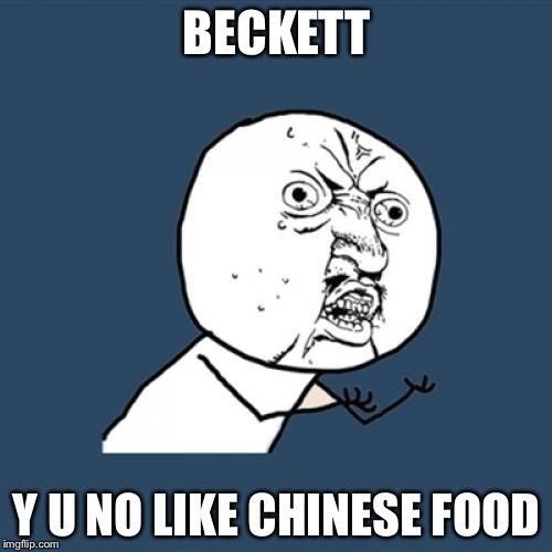 Y U No Meme | BECKETT Y U NO LIKE CHINESE FOOD | image tagged in memes,y u no | made w/ Imgflip meme maker