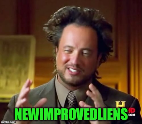 Ancient Aliens Meme | NEWIMPROVEDLIENS | image tagged in memes,ancient aliens | made w/ Imgflip meme maker