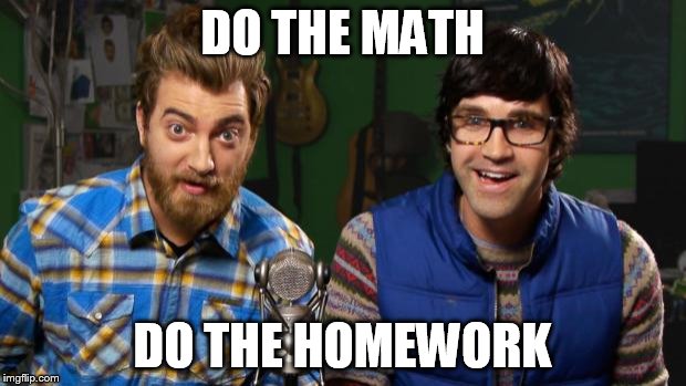 this is screwed if you're not a GMM fan | DO THE MATH; DO THE HOMEWORK | image tagged in gmm hosts be all like,memes,rhett and link | made w/ Imgflip meme maker